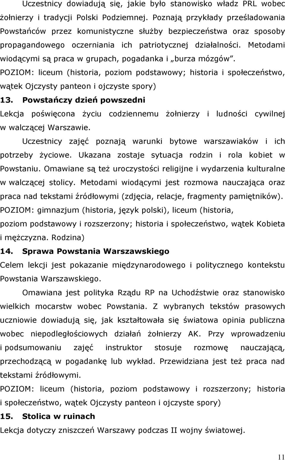 Metodami wiodącymi są praca w grupach, pogadanka i burza mózgów. POZIOM: liceum (historia, poziom podstawowy; historia i społeczeństwo, wątek Ojczysty panteon i ojczyste spory) 13.