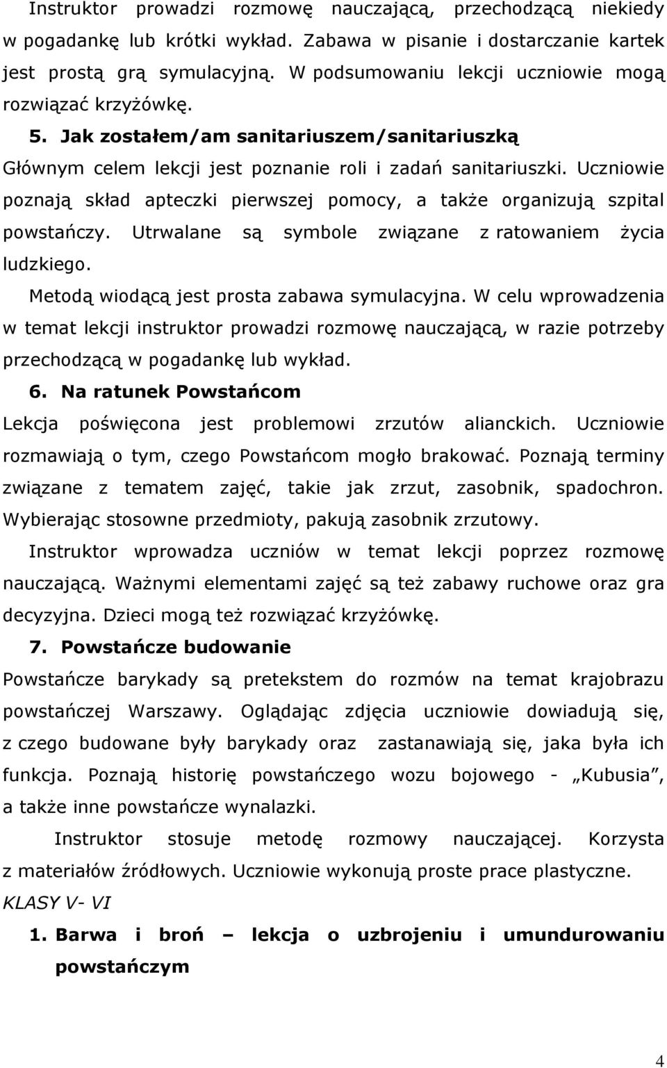 Uczniowie poznają skład apteczki pierwszej pomocy, a także organizują szpital powstańczy. Utrwalane są symbole związane z ratowaniem życia ludzkiego. Metodą wiodącą jest prosta zabawa symulacyjna.