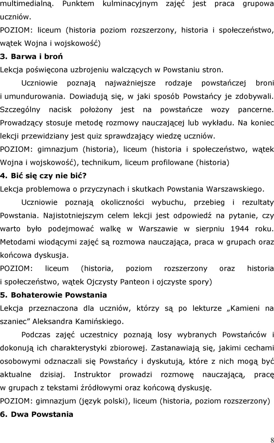 Szczególny nacisk położony jest na powstańcze wozy pancerne. Prowadzący stosuje metodę rozmowy nauczającej lub wykładu. Na koniec lekcji przewidziany jest quiz sprawdzający wiedzę uczniów.