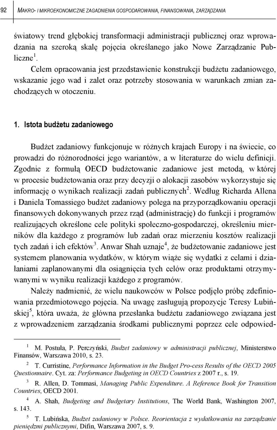 Celem opracowania jest przedstawienie konstrukcji budżetu zadaniowego, wskazanie jego wad i zalet oraz potrzeby stosowania w warunkach zmian zachodzących w otoczeniu. 1.