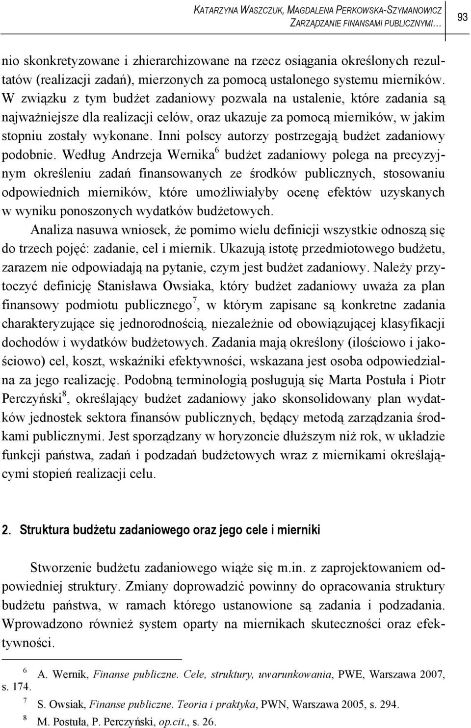 W związku z tym budżet zadaniowy pozwala na ustalenie, które zadania są najważniejsze dla realizacji celów, oraz ukazuje za pomocą mierników, w jakim stopniu zostały wykonane.