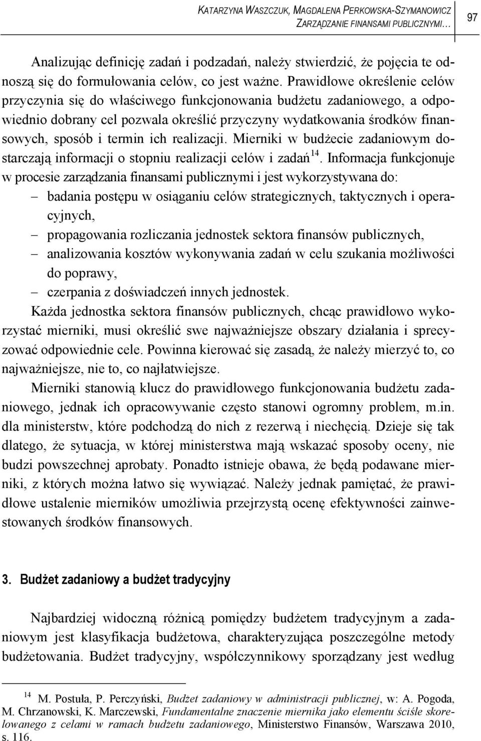 Prawidłowe określenie celów przyczynia się do właściwego funkcjonowania budżetu zadaniowego, a odpowiednio dobrany cel pozwala określić przyczyny wydatkowania środków finansowych, sposób i termin ich