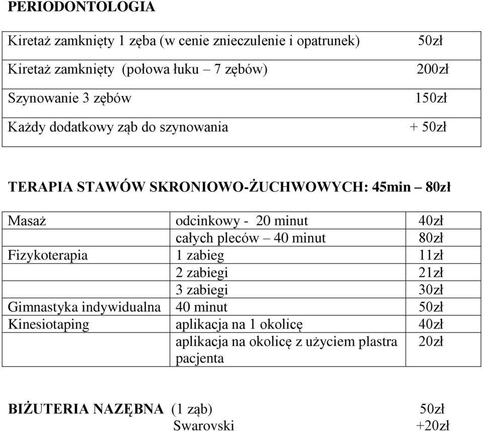 40zł całych pleców 40 minut 80zł Fizykoterapia 1 zabieg 11zł 2 zabiegi 21zł 3 zabiegi Gimnastyka indywidualna 40 minut