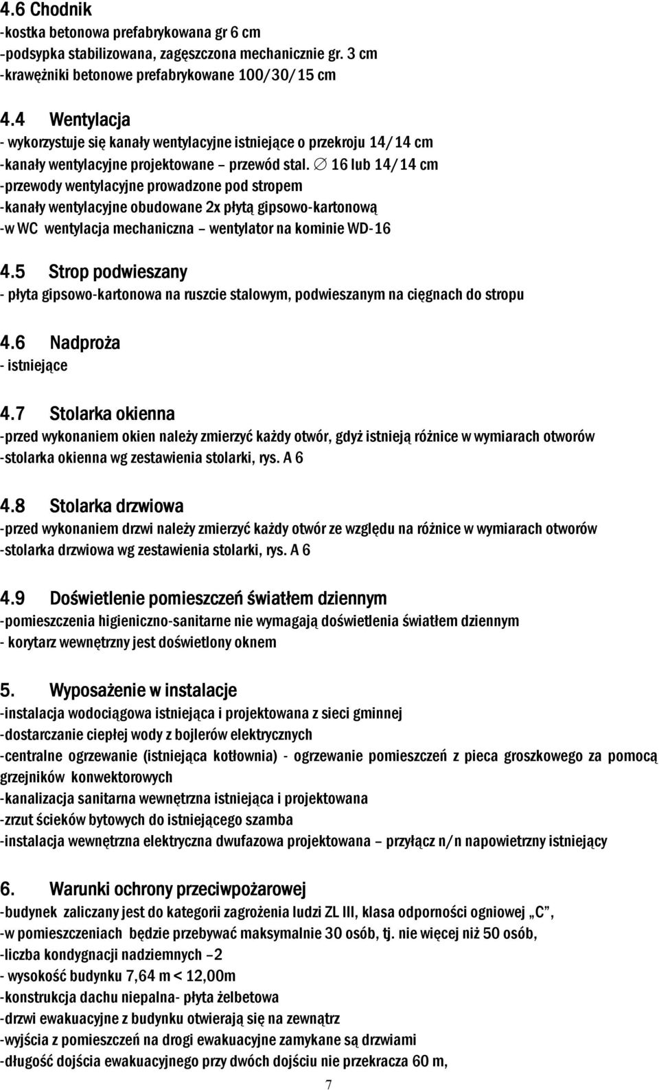 16 lub 14/14 cm -przewody wentylacyjne prowadzone pod stropem -kanały wentylacyjne obudowane 2x płytą gipsowo-kartonową -w WC wentylacja mechaniczna wentylator na kominie WD-16 4.