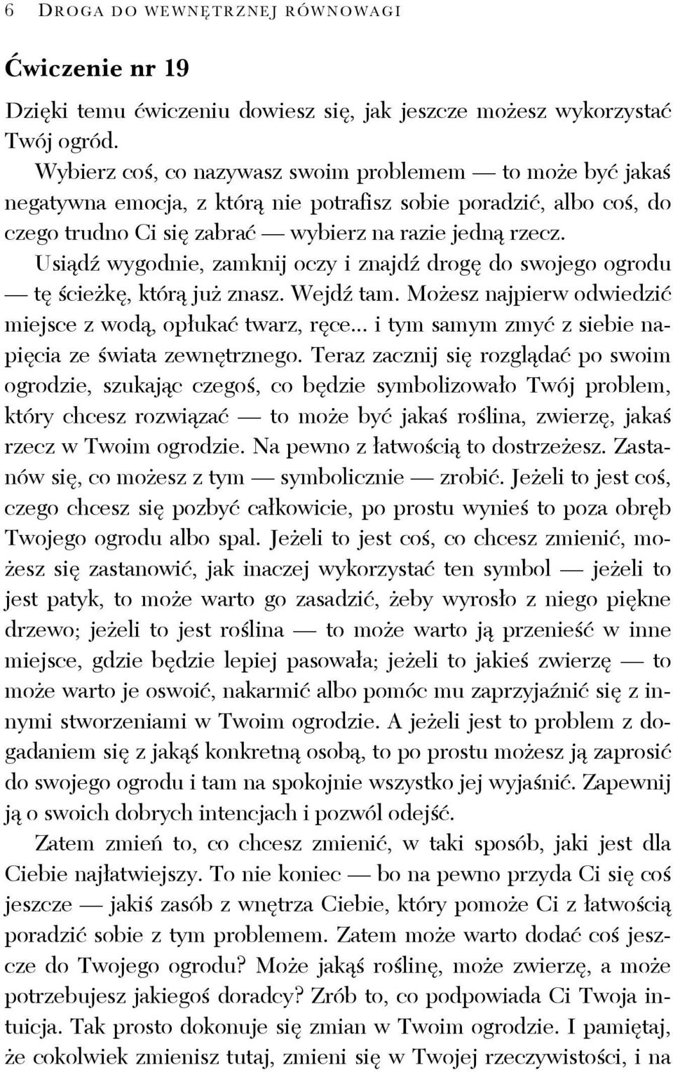 Usiądź wygodnie, zamknij oczy i znajdź drogę do swojego ogrodu tę ścieżkę, którą już znasz. Wejdź tam. Możesz najpierw odwiedzić miejsce z wodą, opłukać twarz, ręce.