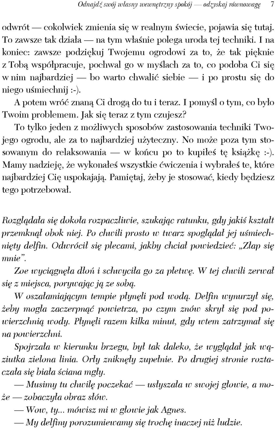 niego uśmiechnij :-). A potem wróć znaną Ci drogą do tu i teraz. I pomyśl o tym, co było Twoim problemem. Jak się teraz z tym czujesz?