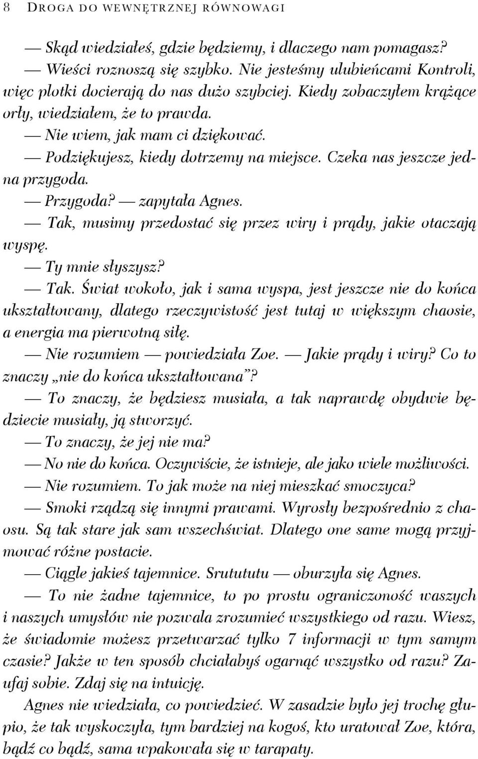 Tak, musimy przedostać się przez wiry i prądy, jakie otaczają wyspę. Ty mnie słyszysz? Tak.