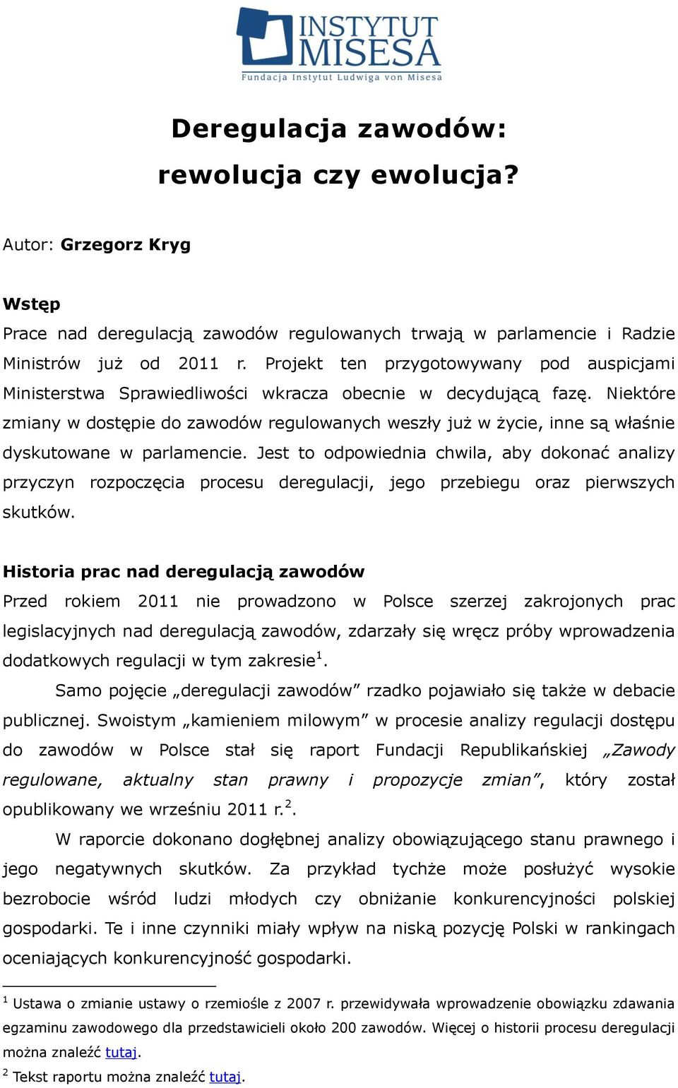 Niektóre zmiany w dostępie do zawodów regulowanych weszły już w życie, inne są właśnie dyskutowane w parlamencie.