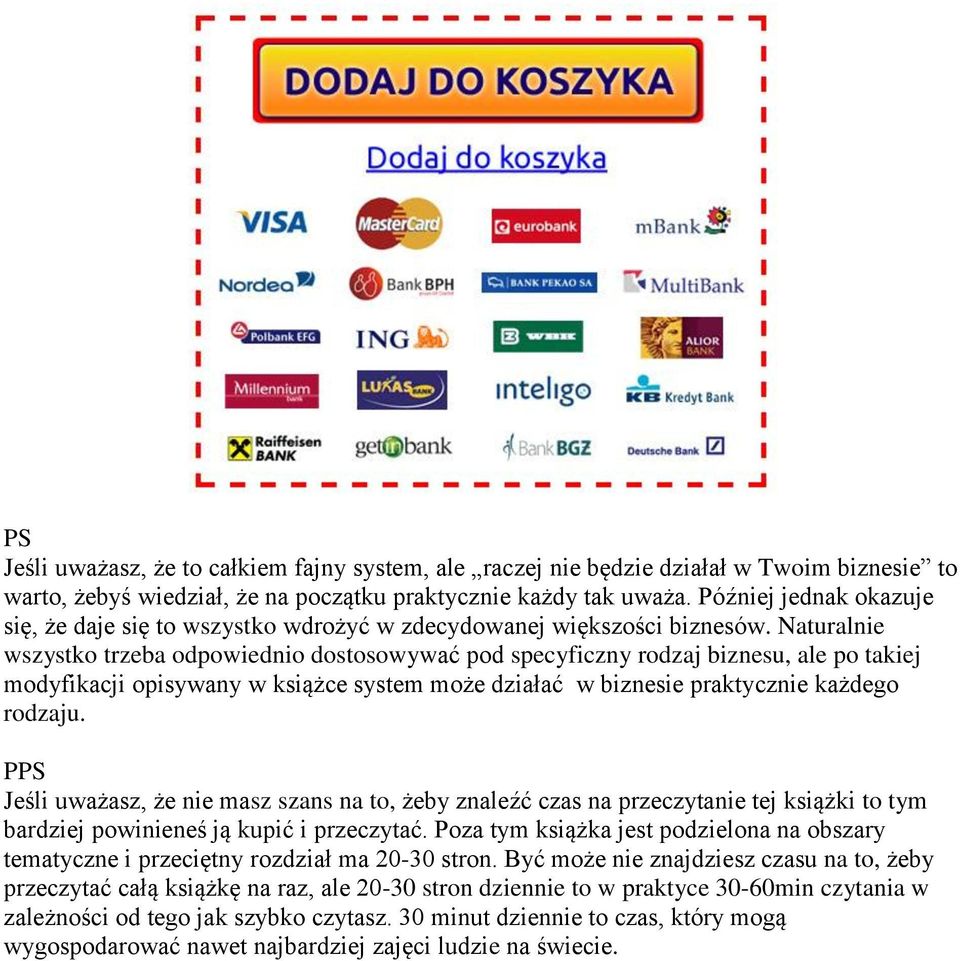 Naturalnie wszystko trzeba odpowiednio dostosowywać pod specyficzny rodzaj biznesu, ale po takiej modyfikacji opisywany w książce system może działać w biznesie praktycznie każdego rodzaju.