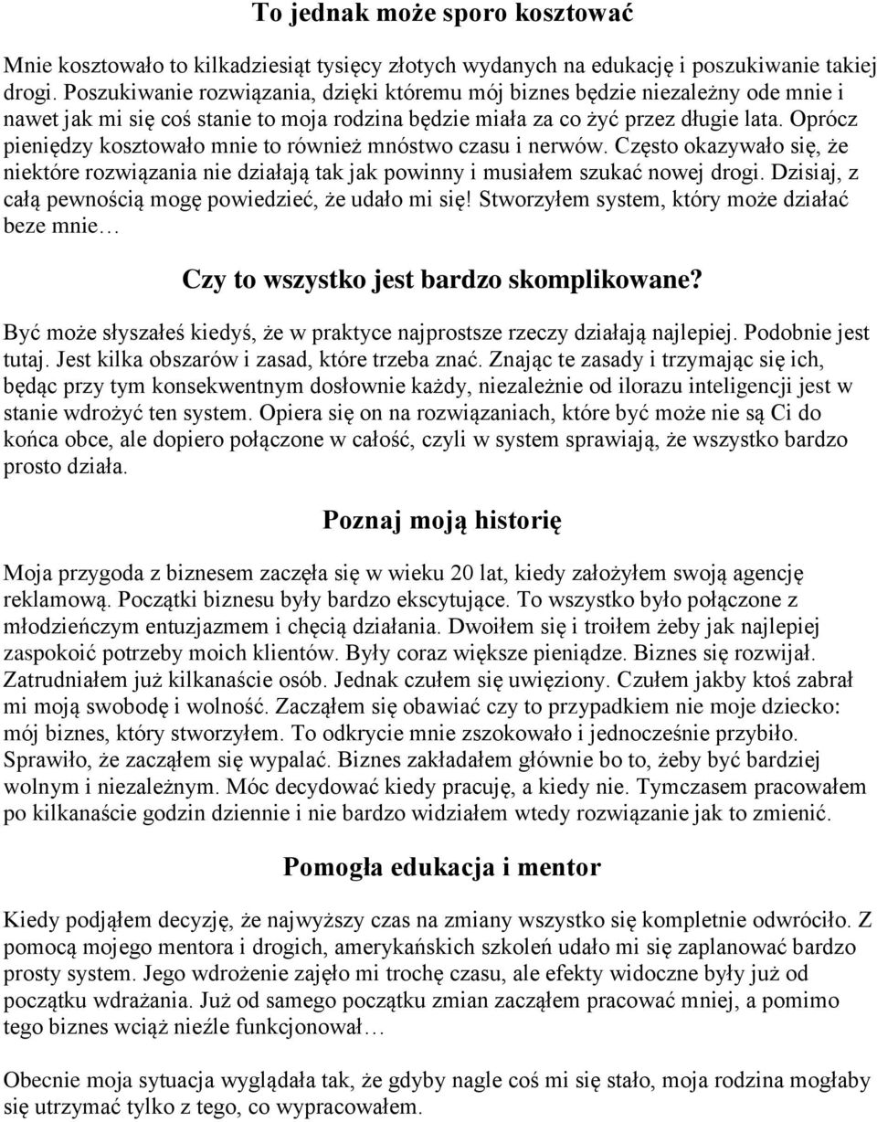 Oprócz pieniędzy kosztowało mnie to również mnóstwo czasu i nerwów. Często okazywało się, że niektóre rozwiązania nie działają tak jak powinny i musiałem szukać nowej drogi.