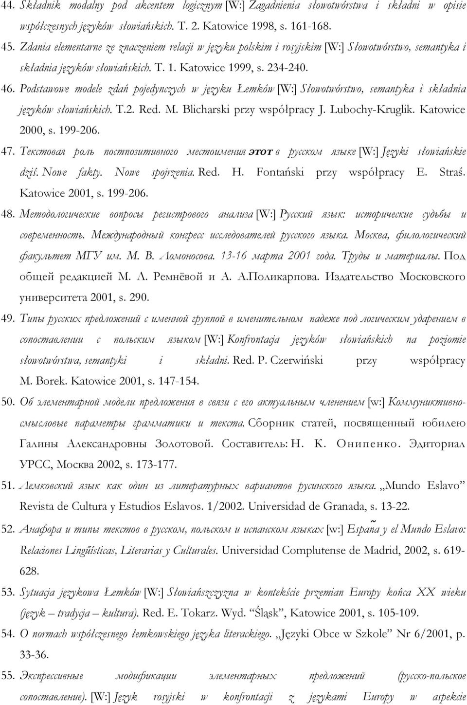 Podstawowe modele zdań pojedynczych w języku Łemków [W:] Słowotwórstwo, semantyka i składnia języków słowiańskich. T.2. Red. M. Blicharski przy współpracy J. Lubochy-Kruglik. Katowice 2000, s.