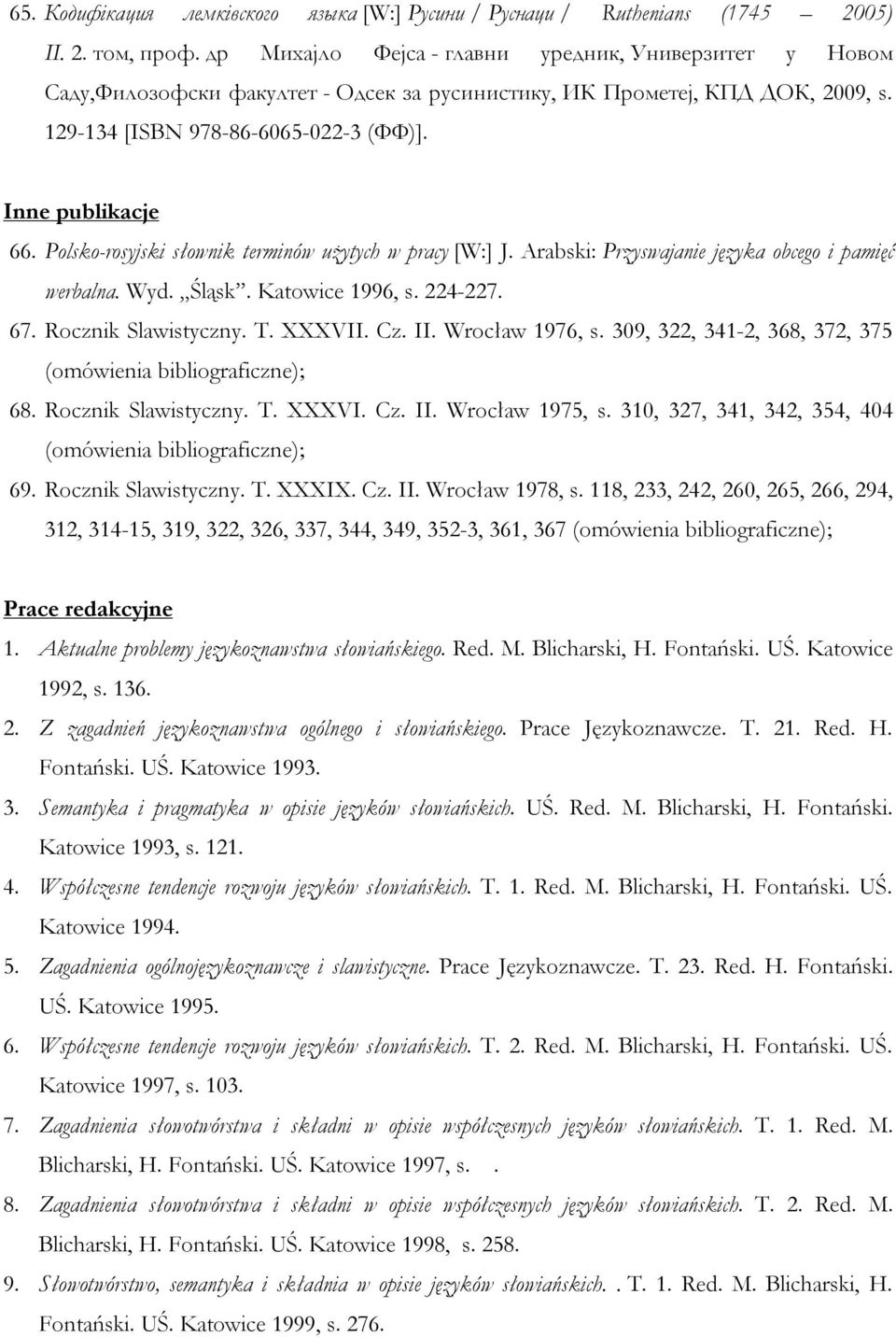 Polsko-rosyjski słownik terminów użytych w pracy [W:] J. Arabski: Przyswajanie języka obcego i pamięć werbalna. Wyd. Śląsk. Katowice 1996, s. 224-227. 67. Rocznik Slawistyczny. T. XXXVII. Cz. II.