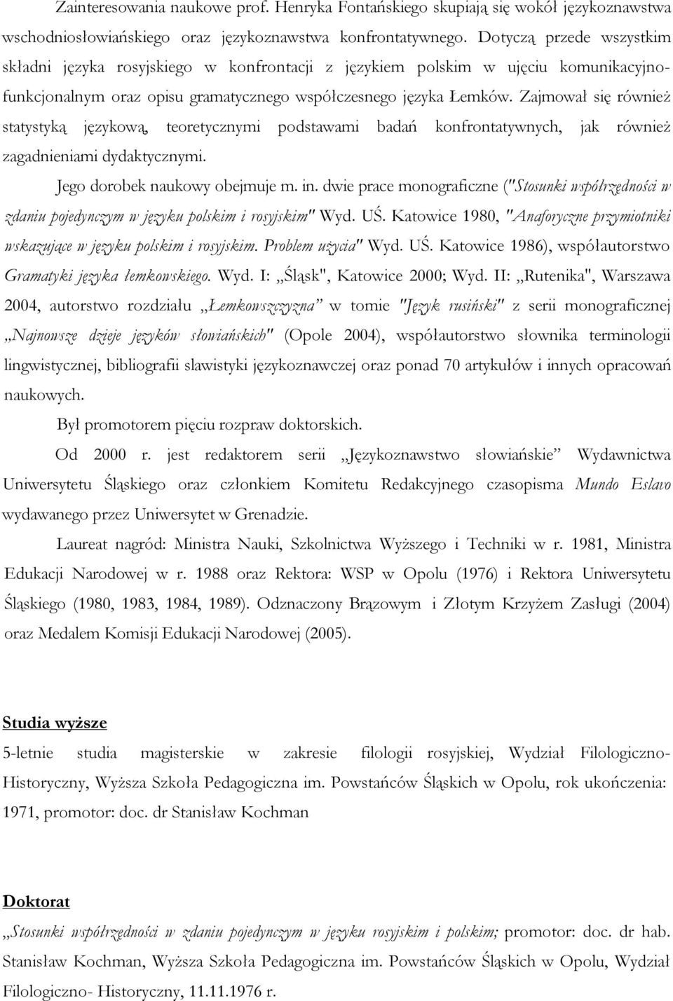 Zajmował się również statystyką językową, teoretycznymi podstawami badań konfrontatywnych, jak również zagadnieniami dydaktycznymi. Jego dorobek naukowy obejmuje m. in.