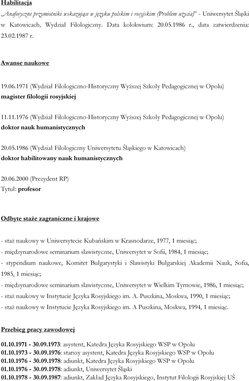 11.1976 (Wydział Filologiczno-Historyczny Wyższej Szkoły Pedagogicznej w Opolu) doktor nauk humanistycznych 20.05.