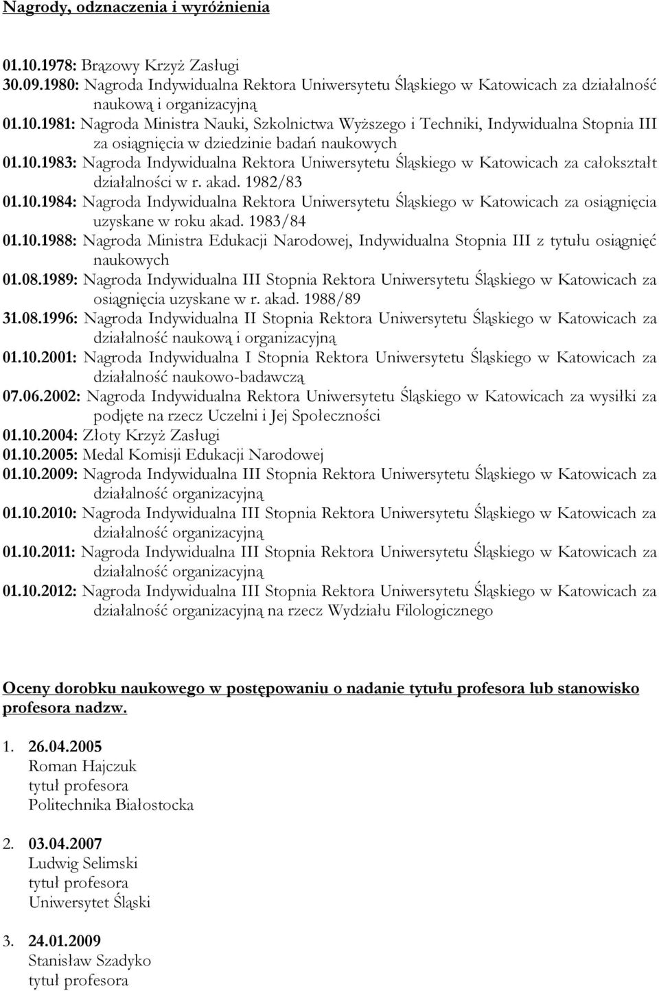 1983/84 01.10.1988: Nagroda Ministra Edukacji Narodowej, Indywidualna Stopnia III z tytułu osiągnięć naukowych 01.08.