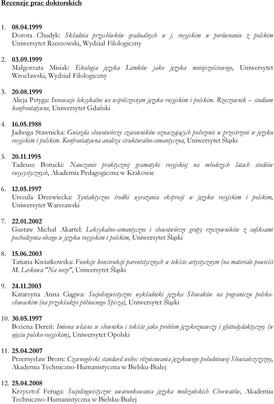 1999 Alicja Pstyga: Innowacje leksykalne we współczesnym języku rosyjskim i polskim. Rzeczownik studium konfrontatywne, Uniwersytet Gdański 4. 16.05.