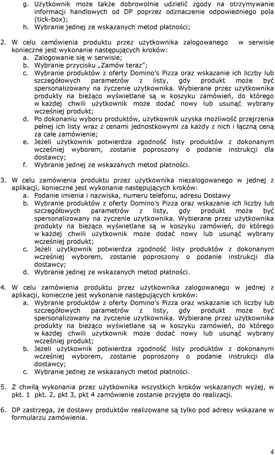 Wybranie produktów z oferty Domino s Pizza oraz wskazanie ich liczby lub szczegółowych parametrów z listy, gdy produkt może być spersonalizowany na życzenie użytkownika.