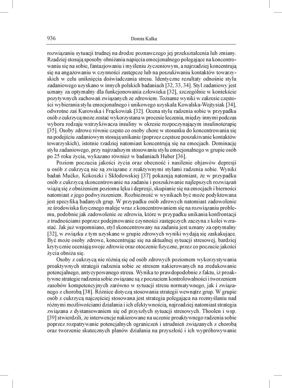 zastępcze lub na poszukiwaniu kontaktów towarzyskich w celu uniknięcia doświadczania stresu. Identyczne rezultaty odnośnie stylu zadaniowego uzyskano w innych polskich badaniach [32, 33, 34].