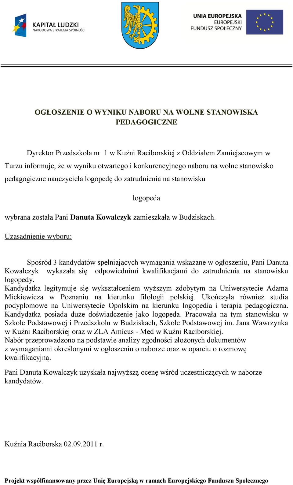 Kandydatka legitymuje się wykształceniem wyższym zdobytym na Uniwersytecie Adama Mickiewicza w Poznaniu na kierunku filologii polskiej.