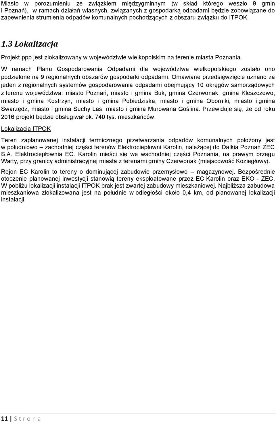 W ramach Planu Gospodarowania Odpadami dla województwa wielkopolskiego zostało ono podzielone na 9 regionalnych obszarów gospodarki odpadami.