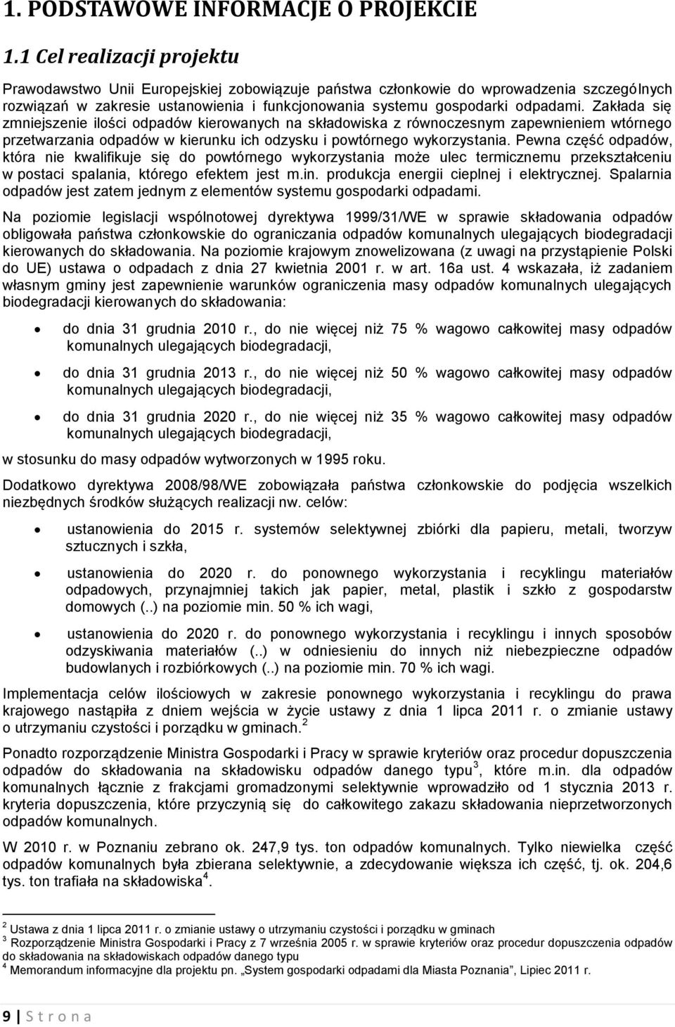 Zakłada się zmniejszenie ilości odpadów kierowanych na składowiska z równoczesnym zapewnieniem wtórnego przetwarzania odpadów w kierunku ich odzysku i powtórnego wykorzystania.