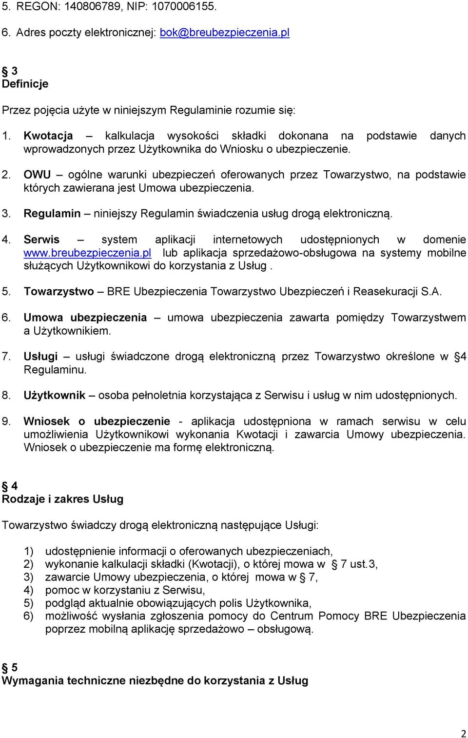 OWU ogólne warunki ubezpieczeń oferowanych przez Towarzystwo, na podstawie których zawierana jest Umowa ubezpieczenia. 3. Regulamin niniejszy Regulamin świadczenia usług drogą elektroniczną. 4.