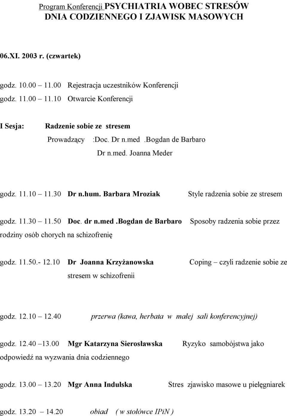 11.50.- 12.10 Dr Joanna Krzyżanowska Coping czyli radzenie sobie ze stresem w schizofrenii godz. 12.10 12.40 przerwa (kawa, herbata w małej sali konferencyjnej) godz. 12.40 13.