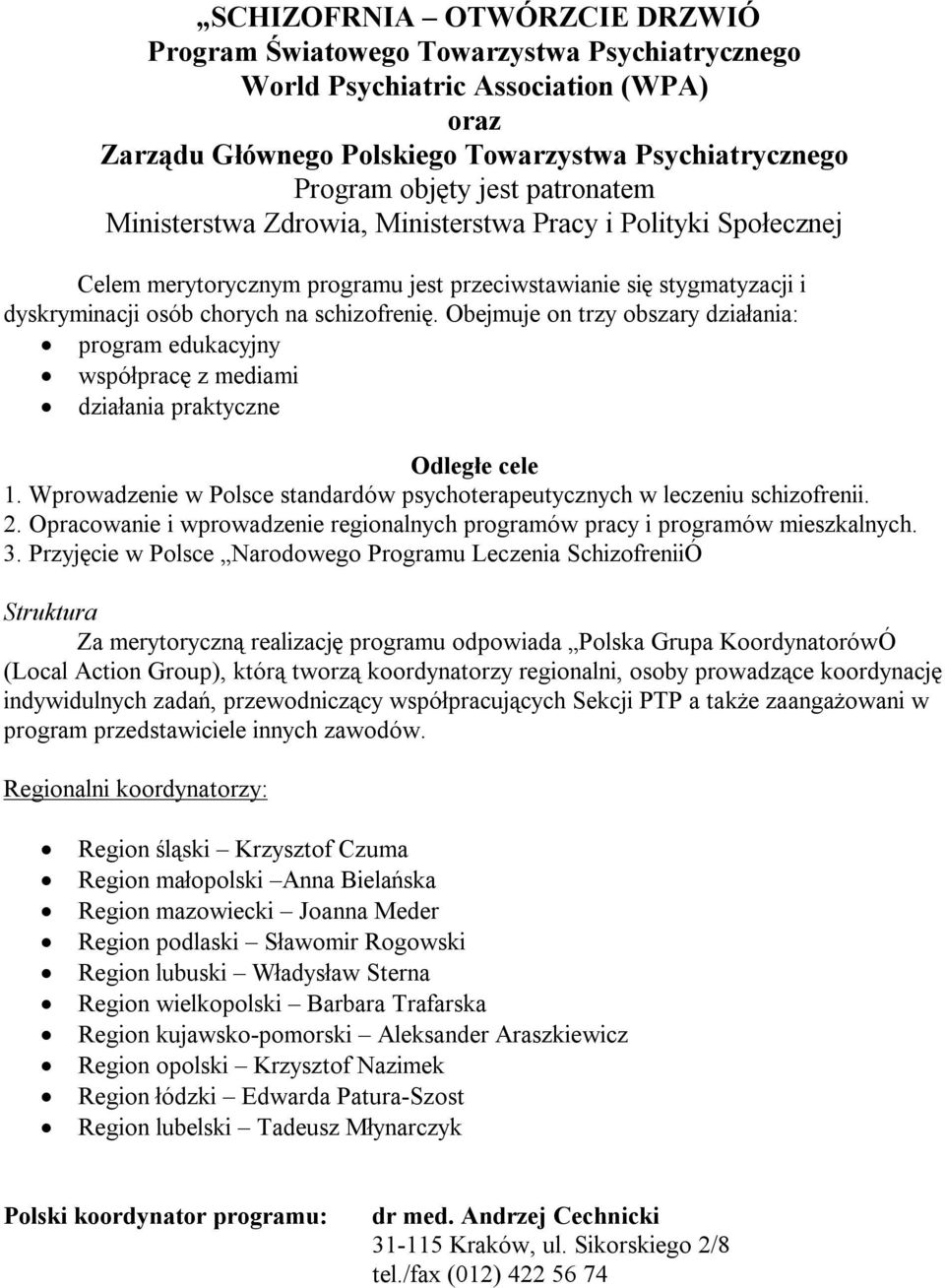 Obejmuje on trzy obszary działania: program edukacyjny współpracę z mediami działania praktyczne Odległe cele 1. Wprowadzenie w Polsce standardów psychoterapeutycznych w leczeniu schizofrenii. 2.