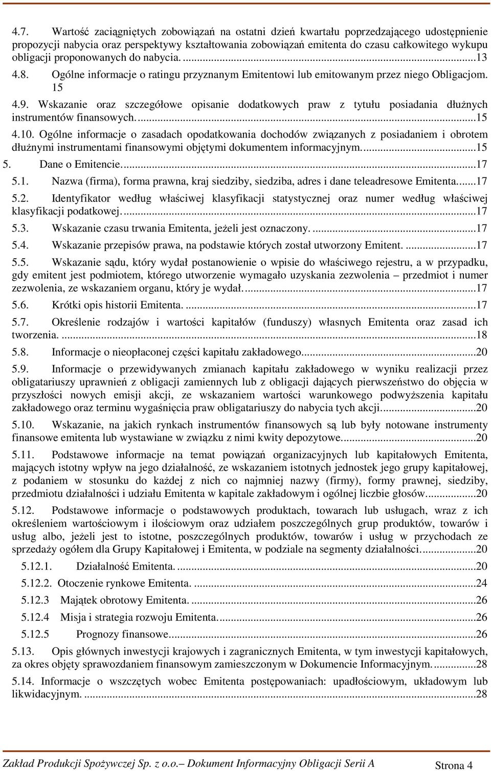 Wskazanie oraz szczegółowe opisanie dodatkowych praw z tytułu posiadania dłużnych instrumentów finansowych...15 4.10.