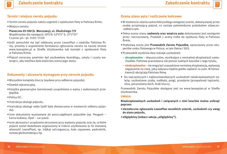 9:00 17:00 Jeśli samochód ma być odebrany przez LeasePlan z siedziby Państwa firmy, prosimy o wypełnienie formularza zgłoszenia zwrotu na naszej stronie www.leaseplan.