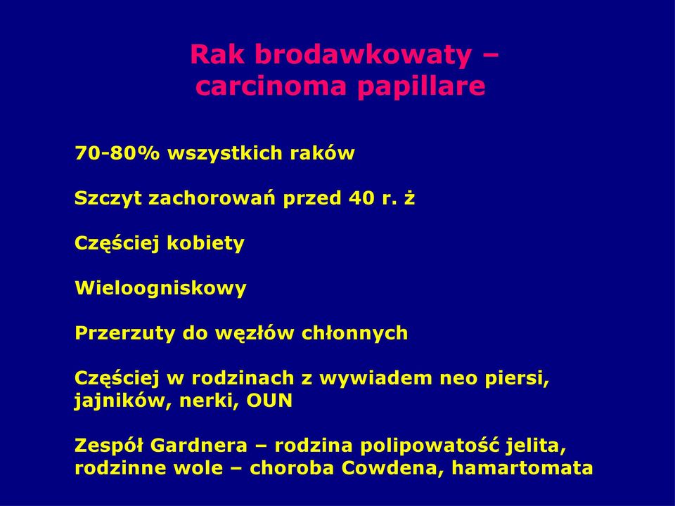 ż Częściej kobiety Wieloogniskowy Przerzuty do węzłów chłonnych Częściej w