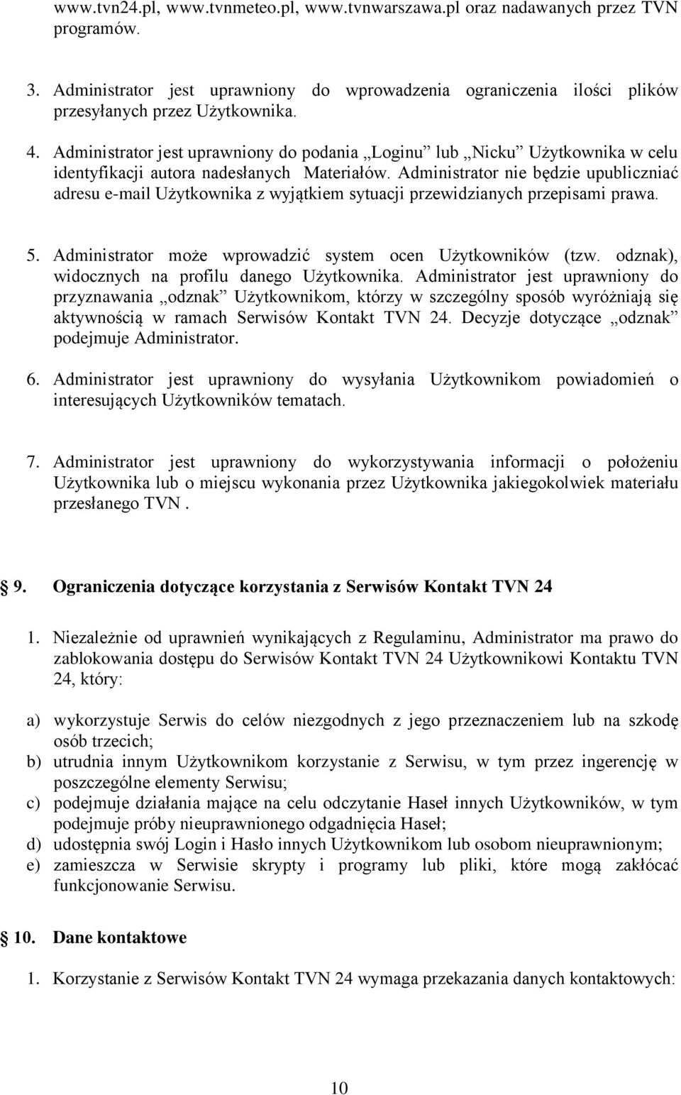 Administrator nie będzie upubliczniać adresu e-mail Użytkownika z wyjątkiem sytuacji przewidzianych przepisami prawa. 5. Administrator może wprowadzić system ocen Użytkowników (tzw.