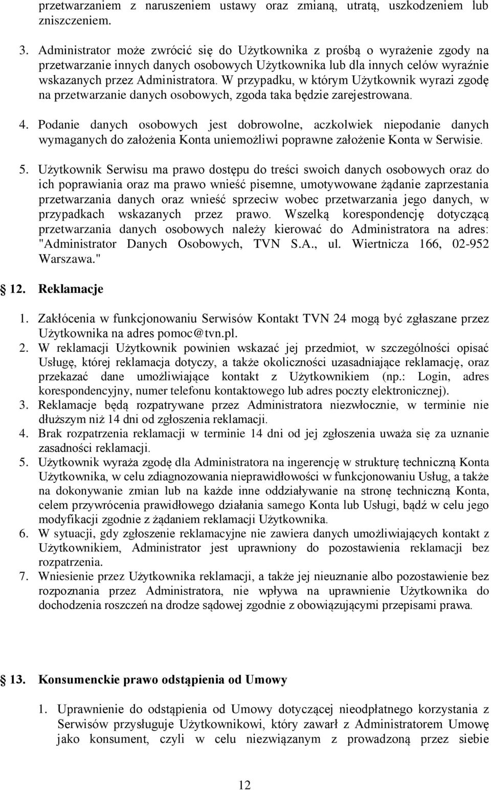 W przypadku, w którym Użytkownik wyrazi zgodę na przetwarzanie danych osobowych, zgoda taka będzie zarejestrowana. 4.