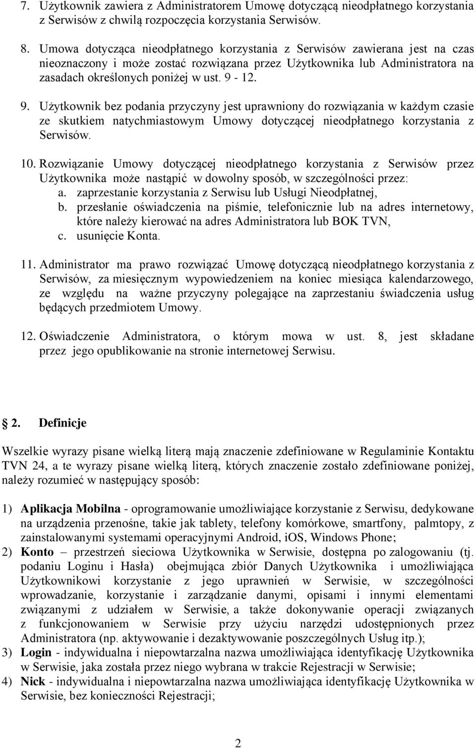 12. 9. Użytkownik bez podania przyczyny jest uprawniony do rozwiązania w każdym czasie ze skutkiem natychmiastowym Umowy dotyczącej nieodpłatnego korzystania z Serwisów. 10.