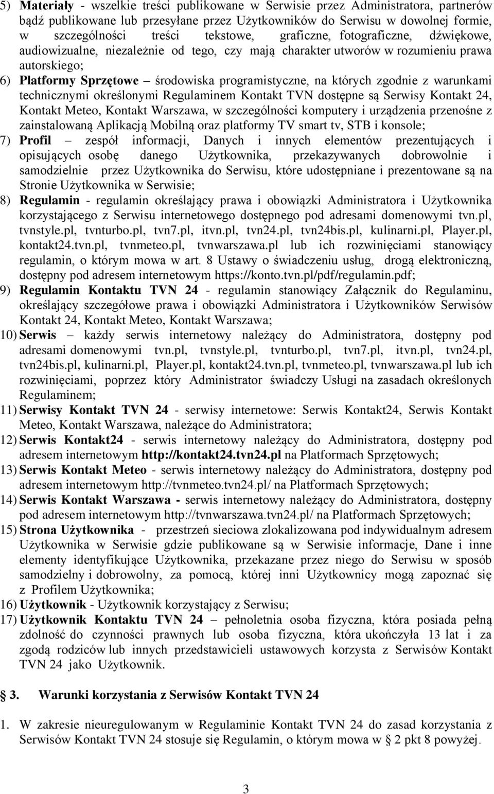 zgodnie z warunkami technicznymi określonymi Regulaminem Kontakt TVN dostępne są Serwisy Kontakt 24, Kontakt Meteo, Kontakt Warszawa, w szczególności komputery i urządzenia przenośne z zainstalowaną