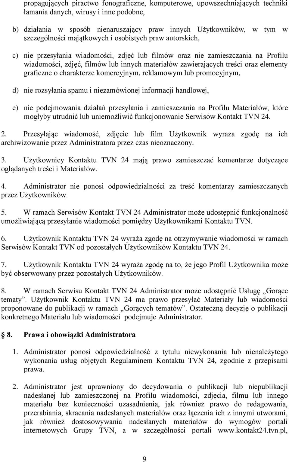 treści oraz elementy graficzne o charakterze komercyjnym, reklamowym lub promocyjnym, d) nie rozsyłania spamu i niezamówionej informacji handlowej, e) nie podejmowania działań przesyłania i