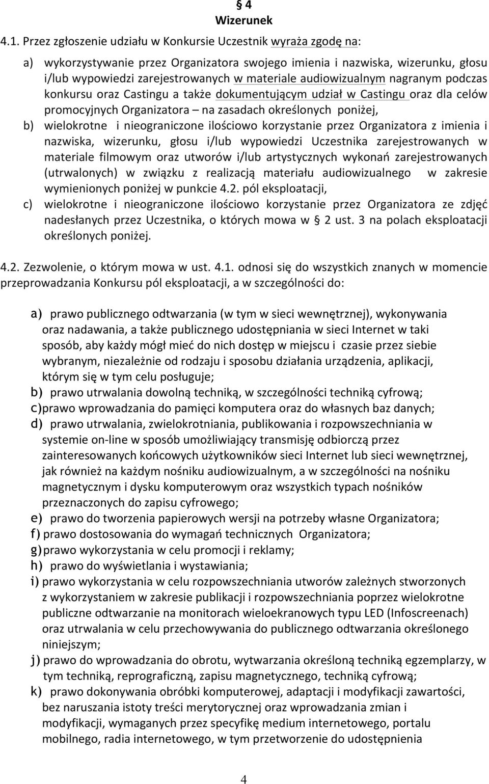 audiowizualnym nagranym podczas konkursu oraz Castingu a także dokumentującym udział w Castingu oraz dla celów promocyjnych Organizatora na zasadach określonych poniżej, b) wielokrotne i