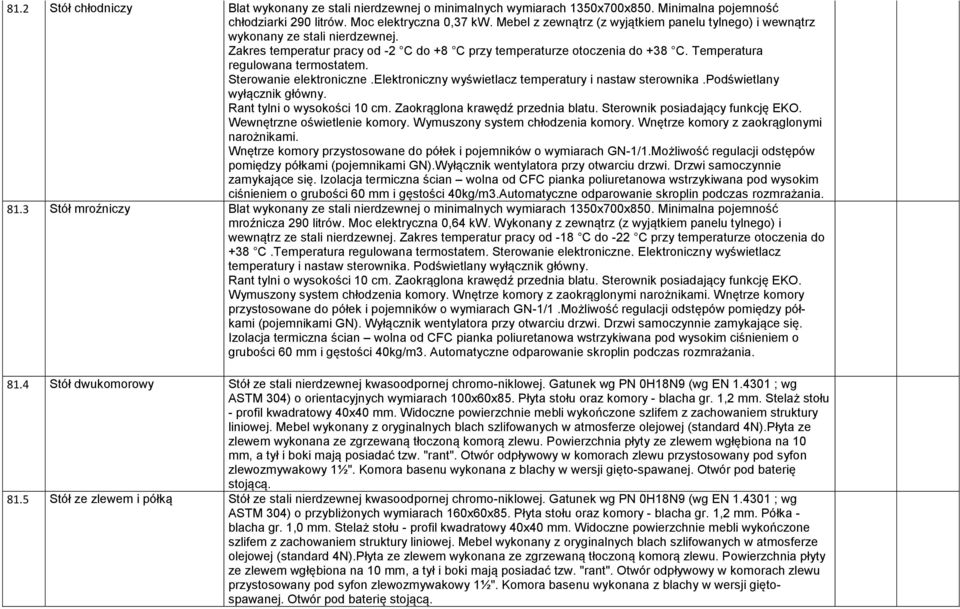 Temperatura regulowana termostatem. Sterowanie elektroniczne.elektroniczny wyświetlacz temperatury i nastaw sterownika.podświetlany wyłącznik główny. Rant tylni o wysokości 10 cm.