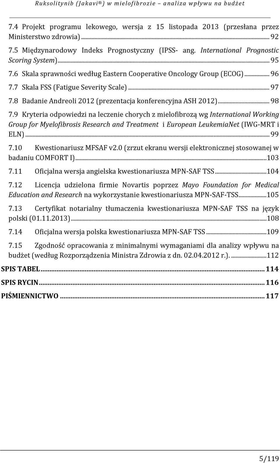7 Skala FSS (Fatigue Severity Scale)... 97 7.8 Badanie Andreoli 2012 (prezentacja konferencyjna ASH 2012)... 98 7.