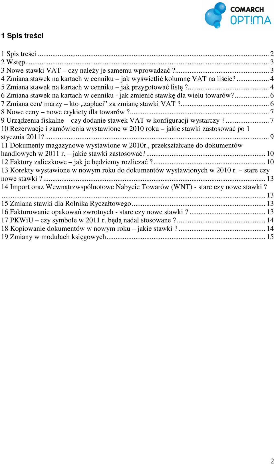 ... 6 7 Zmiana cen/ marŝy kto zapłaci za zmianę stawki VAT?... 6 8 Nowe ceny nowe etykiety dla towarów?... 7 9 Urządzenia fiskalne czy dodanie stawek VAT w konfiguracji wystarczy?