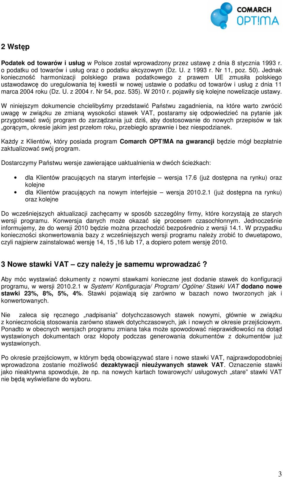 roku (Dz. U. z 2004 r. Nr 54, poz. 535). W 2010 r. pojawiły się kolejne nowelizacje ustawy.