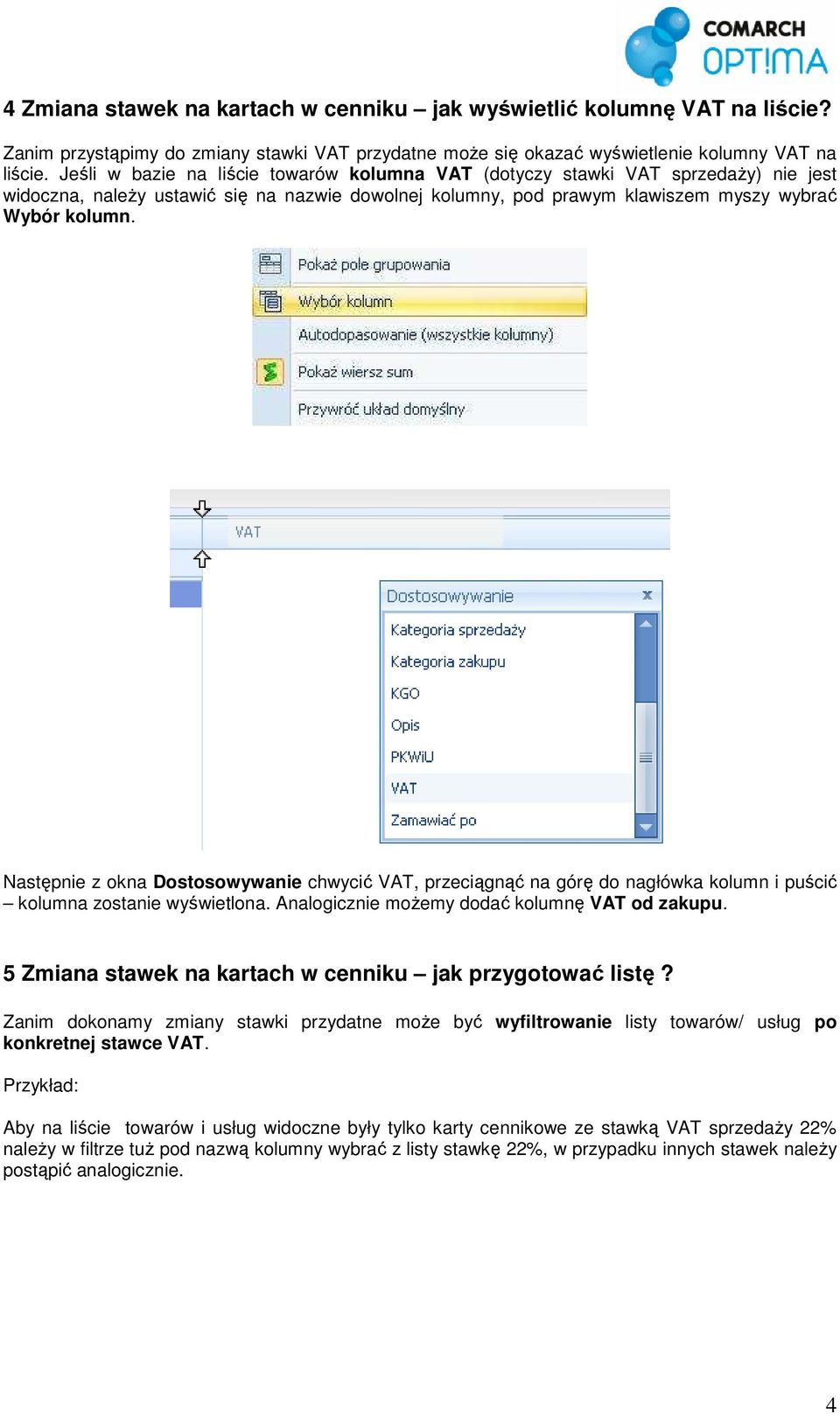 Następnie z okna Dostosowywanie chwycić VAT, przeciągnąć na górę do nagłówka kolumn i puścić kolumna zostanie wyświetlona. Analogicznie moŝemy dodać kolumnę VAT od zakupu.