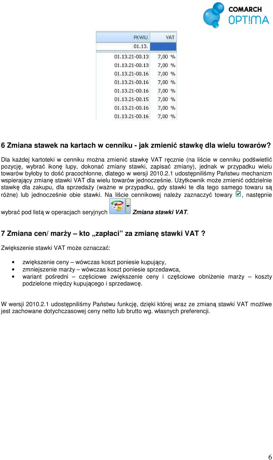 byłoby to dość pracochłonne, dlatego w wersji 2010.2.1 udostępniliśmy Państwu mechanizm wspierający zmianę stawki VAT dla wielu towarów jednocześnie.