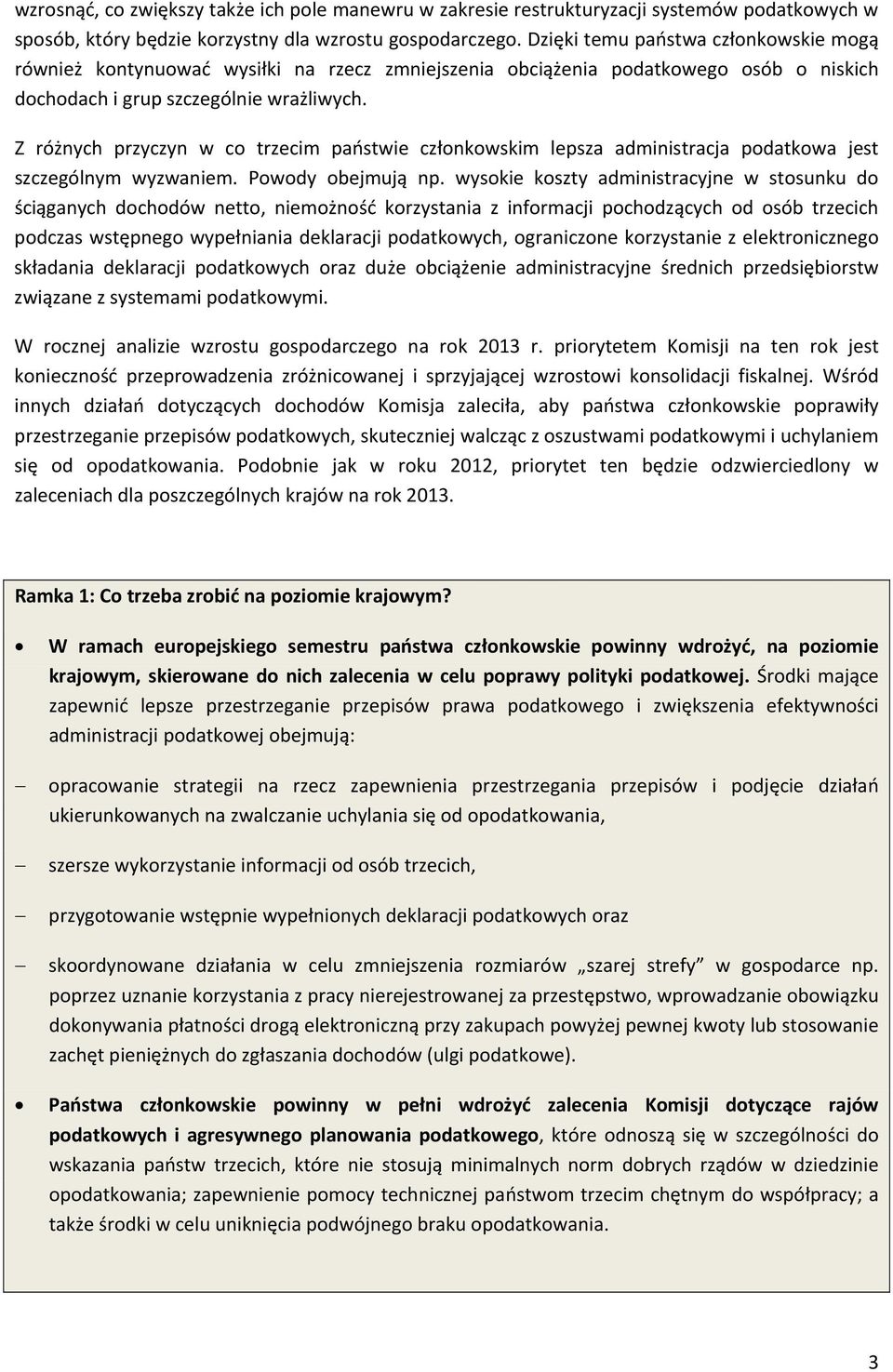 Z różnych przyczyn w co trzecim państwie członkowskim lepsza administracja podatkowa jest szczególnym wyzwaniem. Powody obejmują np.