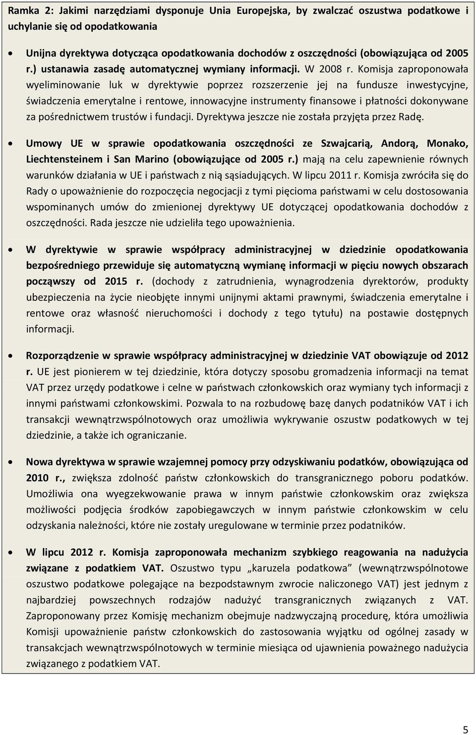 Komisja zaproponowała wyeliminowanie luk w dyrektywie poprzez rozszerzenie jej na fundusze inwestycyjne, świadczenia emerytalne i rentowe, innowacyjne instrumenty finansowe i płatności dokonywane za
