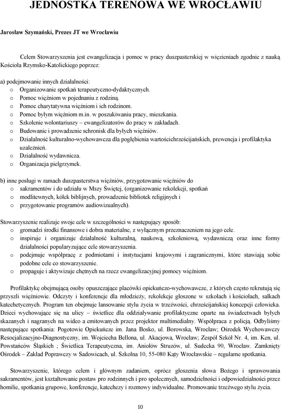 o Pomoc charytatywna więźniom i ich rodzinom. o Pomoc byłym więźniom m.in. w poszukiwaniu pracy, mieszkania. o Szkolenie wolontariuszy ewangelizatorów do pracy w zakładach.
