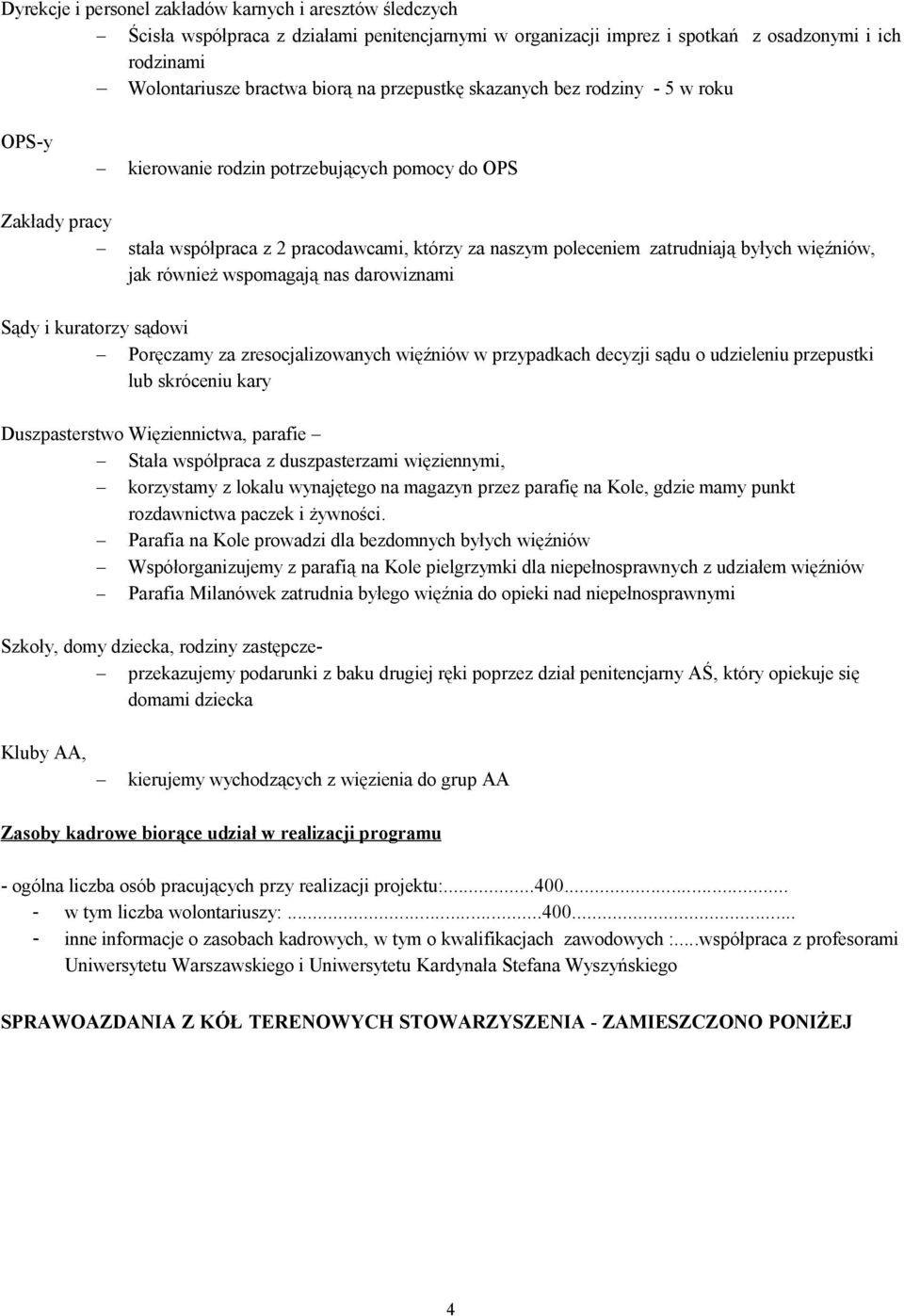 więźniów, jak również wspomagają nas darowiznami Sądy i kuratorzy sądowi Poręczamy za zresocjalizowanych więźniów w przypadkach decyzji sądu o udzieleniu przepustki lub skróceniu kary Duszpasterstwo