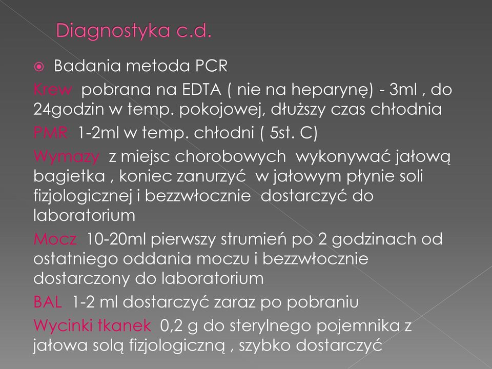 C) Wymazy z miejsc chorobowych wykonywać jałową bagietka, koniec zanurzyć w jałowym płynie soli fizjologicznej i bezzwłocznie dostarczyć