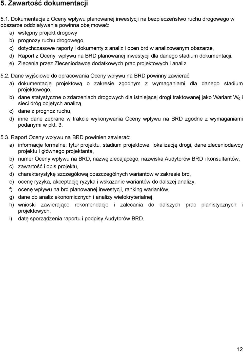 dotychczasowe raporty i dokumenty z analiz i ocen brd w analizowanym obszarze, d) Raport z Oceny wpływu na BRD planowanej inwestycji dla danego stadium dokumentacji.