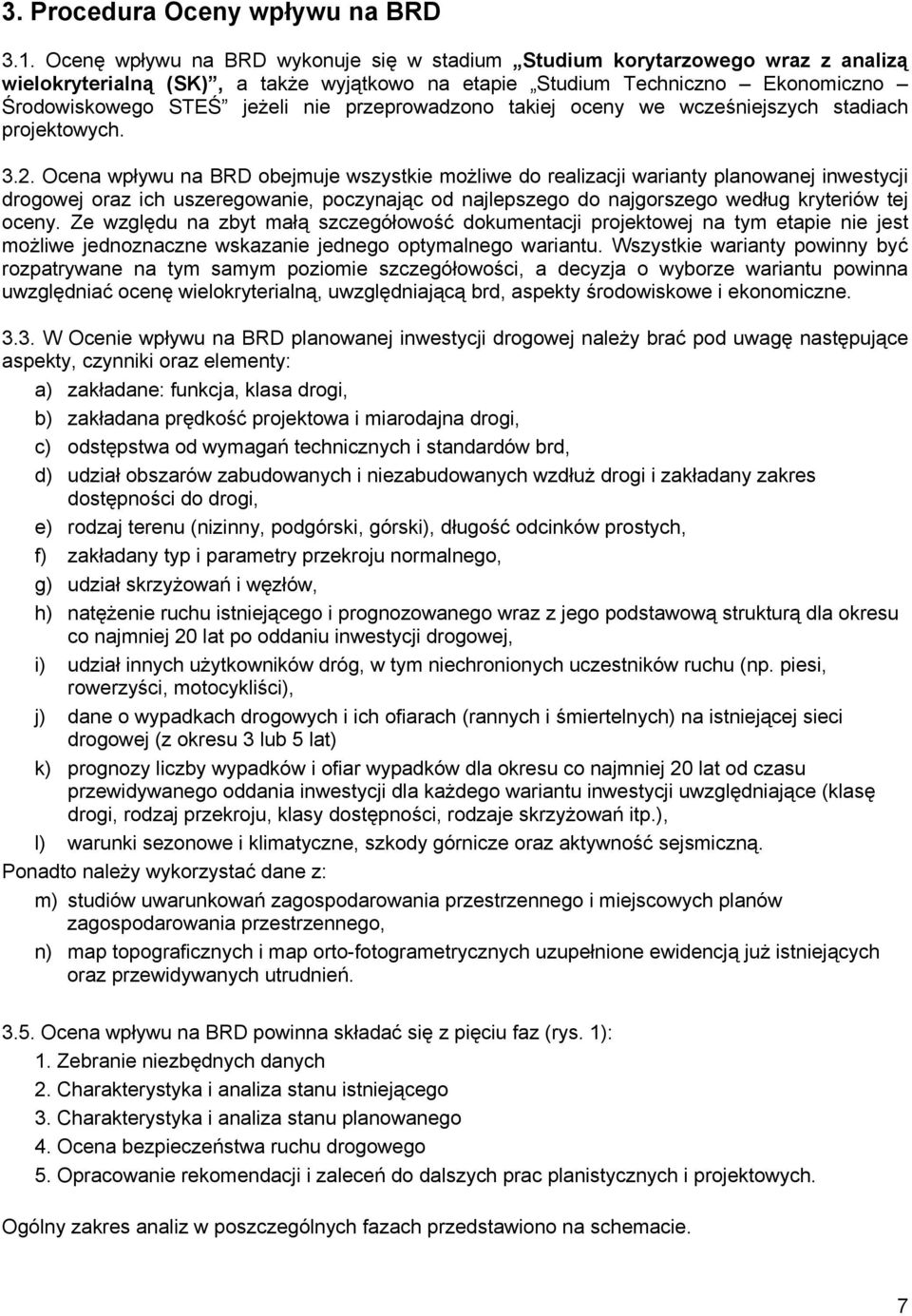 przeprowadzono takiej oceny we wcześniejszych stadiach projektowych. 3.2.
